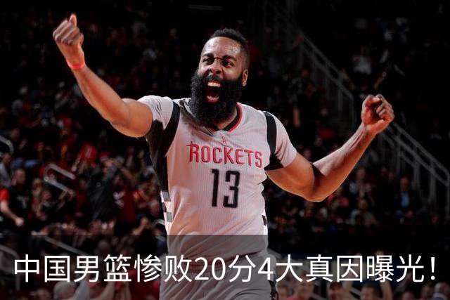 中国男篮惨败20分4大真因曝光！郭士强需背责，篮板失守球队缺真核
