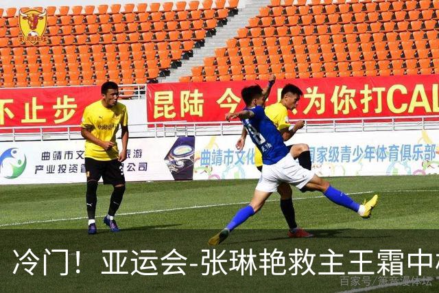 冷门！亚运会-张琳艳救主王霜中楣 女足1-1乌兹别克